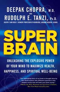 Super Brain: Unleashing the Explosive Power of Your Mind to Maximize Health, Happiness, and Spiritual Well-Being