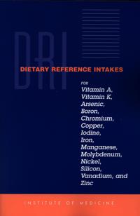 Dietary Reference Intakes for Vitamin A, Vitamin K, Arsenic, Boron, Chromium, Copper, Iodine, Iron, Manganese, Molybdenum, Nickel, Silicon, Vanadium, and Zinc