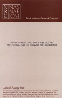 Papers Commissioned for a Workshop on the Federal Role in Research and Development