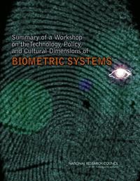Summary of a Workshop on the Technology, Policy, and Cultural Dimensions of Biometric Systems