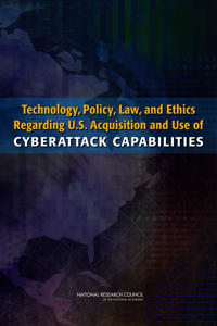 Technology, Policy, Law, and Ethics Regarding U.S. Acquisition and Use of Cyberattack Capabilities