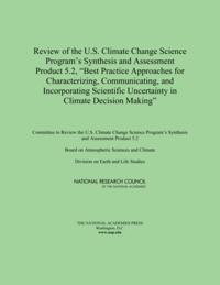Review of the U.S. Climate Change Science Program's Synthesis and Assessment Product 5.2, &quote;Best Practice Approaches for Characterizing, Communicating, and Incorporating Scientific Uncertainty in Climate Decision Making&quote;