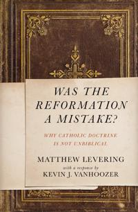 Was the reformation a mistake? - why catholic doctrine is not unbiblical