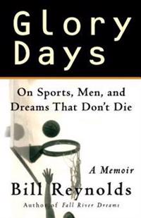 Glory Days: On Sports, Men, and Dreams-That Don't Die