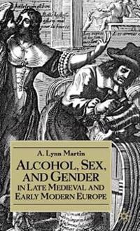 Alcohol, Sex, and Gender in Late Medieval and Early Modern Europe