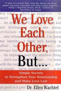 We Love Each Other, But . . .: Simple Secrets to Strengthen Your Relationship and Make Love Last