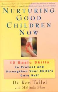 Nurturing Good Children Now: 10 Basic Skills to Protect and Strengthen Your Child's Core Self