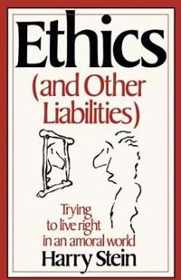 Ethics & Other Liabilities: Trying to Live Right in an Amoral World