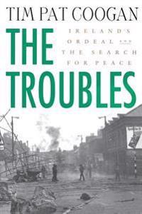 The Troubles: Ireland's Ordeal and the Search for Peace