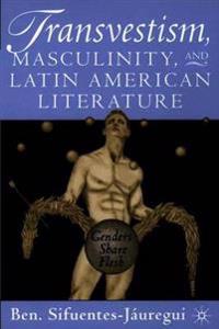 Bokomslag för "Transvestism, Masculinity, and Latin American Literature"