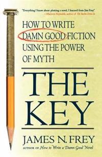 The Key: How to Write Damn Good Fiction Using the Power of Myth