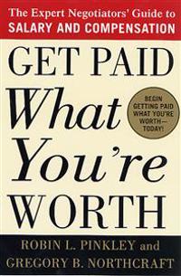 Get Paid What You're Worth: The Expert Negotiators' Guide to Salary and Compensation