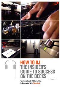 How to DJ: The Insider's Guide to Success on the Decks