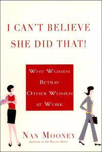 I Can't Believe She Did That!: Why Women Betray Other Women at Work