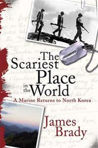 The Scariest Place in the World: A Marine Returns to North Korea