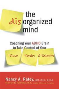 The Disorganized Mind: Coaching Your ADHD Brain to Take Control of Your Time, Tasks, and Talents
