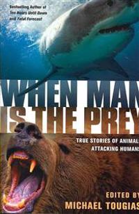 When Man Is the Prey: True Stories of Animals Attacking Humans