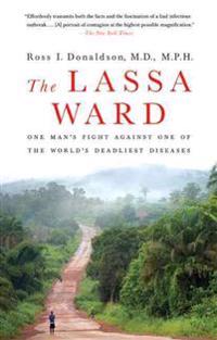 The Lassa Ward: One Man's Fight Against One of the World's Deadliest Diseases