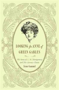 Looking for Anne of Green Gables: The Story of L. M. Montgomery and Her Literary Classic