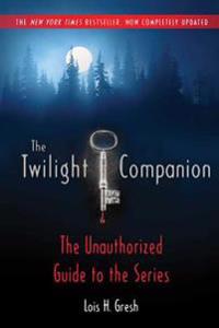 The Twilight Companion: Completely Updated: The Unauthorized Guide to the Series