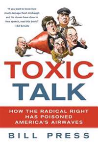 Toxic Talk: How the Radical Right Has Poisoned America's Airwaves