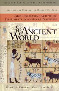 Groundbreaking Scientific Experiments, Inventions, and Discoveries of the Ancient World