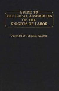 Guide to the Local Assemblies of the Knights of Labor.