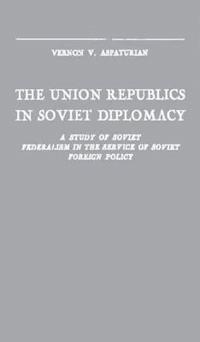 The Union Republics in Soviet Diplomacy