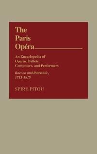 The Paris Opera: An Encyclopedia of Operas, Ballets, Composers, and Performers