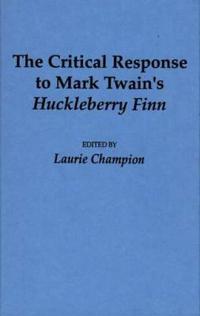 The Critical Response to Mark Twain's Huckleberry Finn