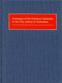 Catalogue of the Erasmus Collection in the City Library of Rotterdam