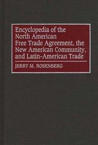 Encyclopedia of the North American Free Trade Agreement, the New American Community, and Latin-American Trade