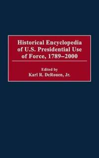 Historical Encyclopedia of U.S. Presidential Use of Force, 1789-2000