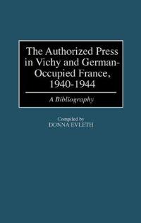 The Authorized Press in Vichy and German-Occupied France, 1940-1944