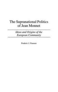 The Supranational Politics of Jean Monnet