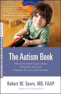 The Autism Book: What Every Parent Needs to Know About Early Detection, Treatment, Recovery, and Prevention