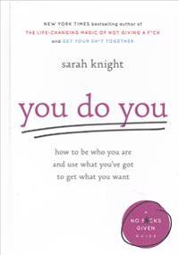 You Do You: How to Be Who You Are and Use What You've Got to Get What You Want