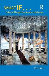 What If....Collected Thought Experiments in Philosophy