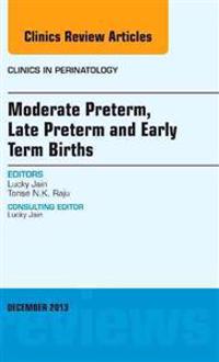 Moderate Preterm, Late Preterm, and Early Term Births, An Issue of Clinics in Perinatology