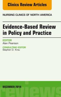 Evidence-Based Review in Policy and Practice, An Issue of Nursing Clinics
