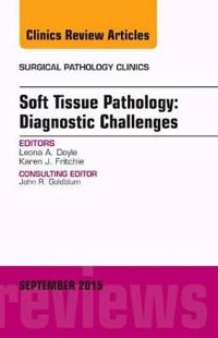 Soft Tissue Pathology: Diagnostic Challenges, An Issue of Surgical Pathology Clinics