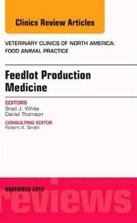 Feedlot Production Medicine, An Issue of Veterinary Clinics of North America: Food Animal Practice