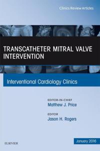 Transcatheter Mitral Valve Intervention, An Issue of Interventional Cardiology Clinics