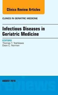 Infectious Diseases in Geriatric Medicine, An Issue of Clinics in Geriatric Medicine