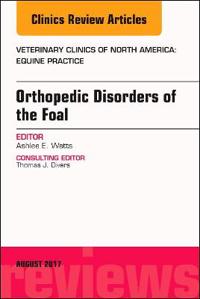Orthopedic Disorders of the Foal, An Issue of Veterinary Clinics of North America: Equine Practice