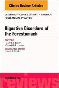 Digestive Disorders of the Forestomach, An Issue of Veterinary Clinics of North America: Food Animal Practice