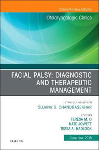 Facial Palsy: Diagnostic and Therapeutic Management, An Issue of Otolaryngologic Clinics of North America