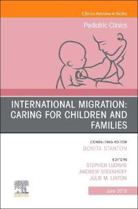 International Migration: Caring for Children and Families, An Issue of Pediatric Clinics of North America