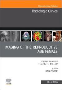 Imaging of the Reproductive Age Female, An Issue of Radiologic Clinics of North America