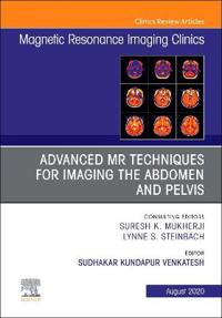 Advanced MR Techniques for Imaging the Abdomen and Pelvis, An Issue of Magnetic Resonance Imaging Clinics of North America